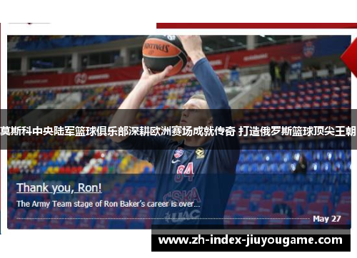 莫斯科中央陆军篮球俱乐部深耕欧洲赛场成就传奇 打造俄罗斯篮球顶尖王朝