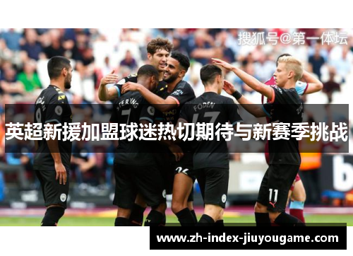 英超新援加盟球迷热切期待与新赛季挑战