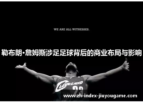 勒布朗·詹姆斯涉足足球背后的商业布局与影响